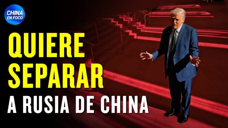 “Rusia y China no deben juntarse”, dice Trump y tiene un plan para separarlos